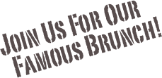 Join Us For Our
  Famous Brunch!
