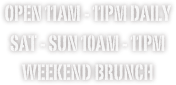 Open 11am - 11pm DAily
Sat - Sun 10am - 11pM
Weekend Brunch