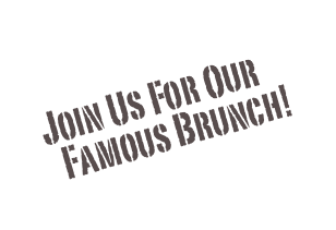 Join Us For Our
  Famous Brunch!
